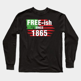 Free-ish since 1865, Juneteenth Independence Day, Black History Long Sleeve T-Shirt